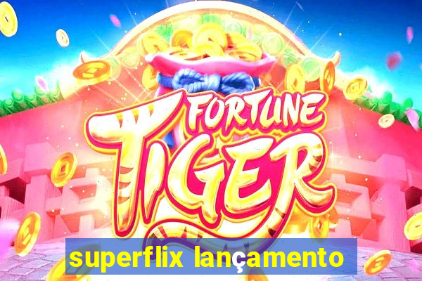 superflix lançamento